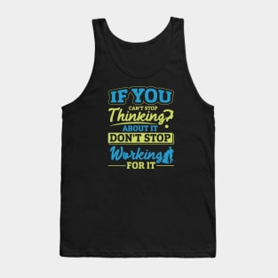 If you can not stop thinking about it do not stop working for it Tank Top